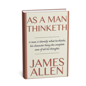 As a Man Thinketh teaches that your thoughts shape your life